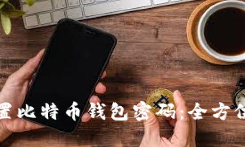 如何安全设置比特币钱包密码：全方位指南与技巧