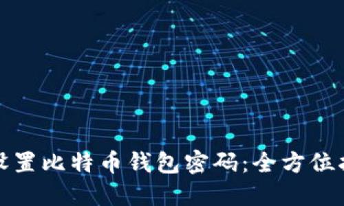如何安全设置比特币钱包密码：全方位指南与技巧