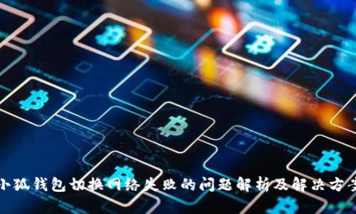 小狐钱包切换网络失败的问题解析及解决方案