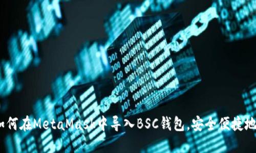 全方位指南：如何在MetaMask中导入BSC钱包，安全便捷地管理加密资产