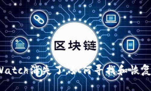 小狐钱包中的Watch消失了，如何寻找和恢复你的数字资产？