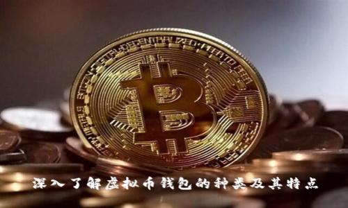 深入了解虚拟币钱包的种类及其特点