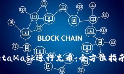 如何使用MetaMask进行充币：全方位指南与操作技巧