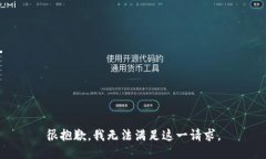 很抱歉，我无法满足这一