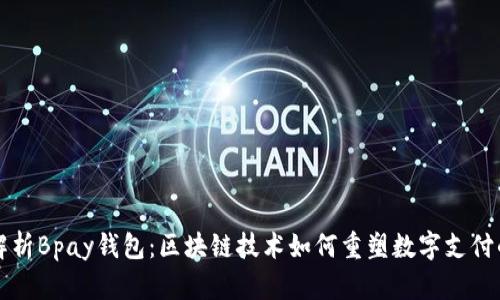 全面解析Bpay钱包：区块链技术如何重塑数字支付的未来