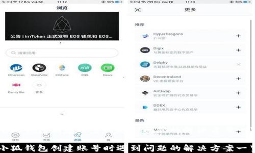 
小狐钱包创建账号时遇到问题的解决方案一览

小狐钱包创建账号时遇到问题的解决方案一览