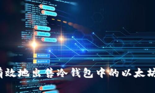 如何安全有效地出售冷钱包中的以太坊？全面指南