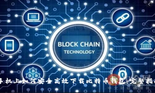 手机上如何安全高效下载比特币钱包：完整指南