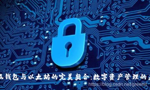 小狐钱包与以太坊的完美契合：数字资产管理的未来