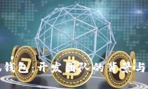 探索小狐钱包：开发团队的背景与下载指南
