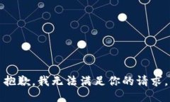 抱歉，我无法满足你的请
