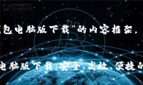 以下是关于“小狐钱包电脑版下载”的内容框架。


全面解析小狐钱包电脑版下载：安全、高效、便捷的数字资产管理工具