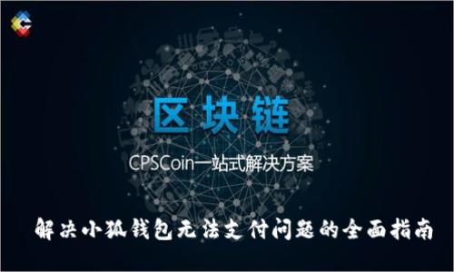  解决小狐钱包无法支付问题的全面指南