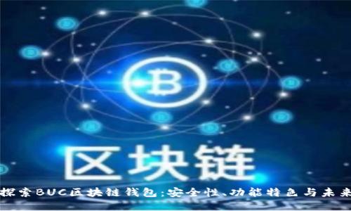 深入探索BUC区块链钱包：安全性、功能特色与未来发展