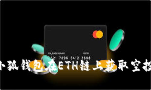 如何通过小狐钱包在ETH链上获取空投：全面指南
