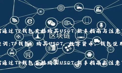 如何通过TP钱包直接购买USDT：新手指南与注意事项

关键词：TP钱包, 购买USDT, 数字货币, 钱包使用


如何通过TP钱包直接购买USDT：新手指南与注意事项