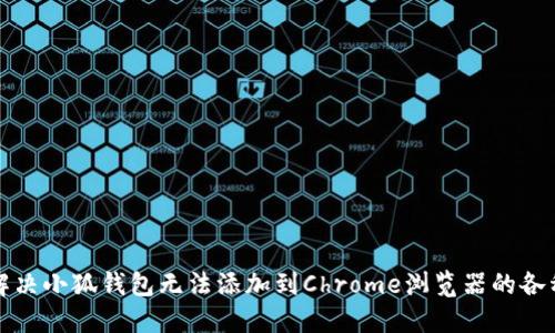 如何解决小狐钱包无法添加到Chrome浏览器的各种问题