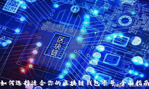   
如何选择适合你的区块链钱包卡号：全面指南