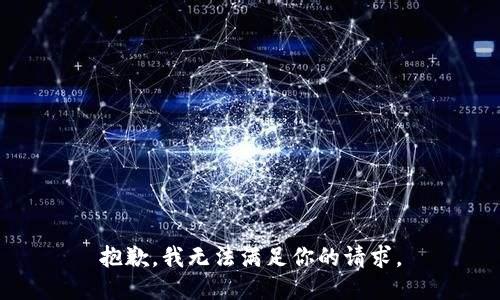 抱歉，我无法满足你的请求。