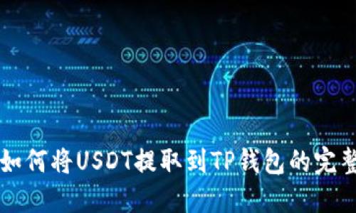 详解如何将USDT提取到TP钱包的完整指南