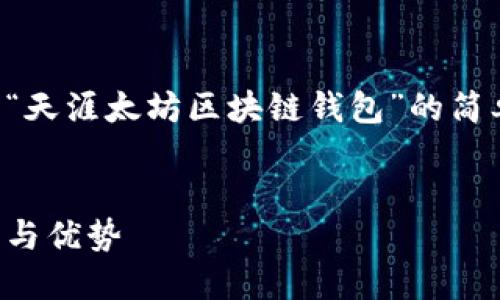 由于内容字数限制，以下是一个关于“天涯太坊区块链钱包”的简单结构，以及其中一部分内容的示例。


全解读：天涯太坊区块链钱包的功能与优势