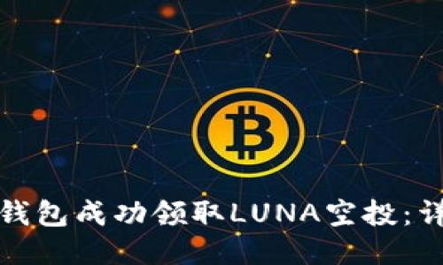 如何通过小狐钱包成功领取LUNA空投：详细指南与技巧