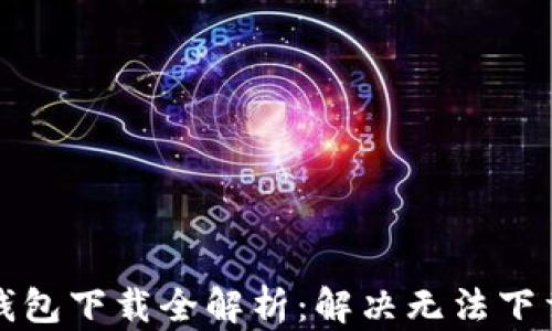 
比特币数字钱包下载全解析：解决无法下载的疑难问题