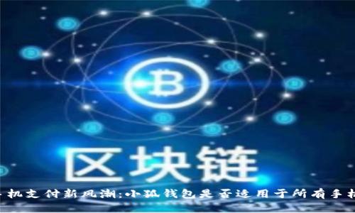 手机支付新风潮：小狐钱包是否适用于所有手机？