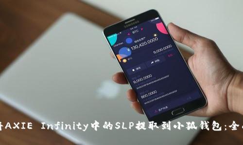 如何将AXIE Infinity中的SLP提取到小狐钱包：全面指南
