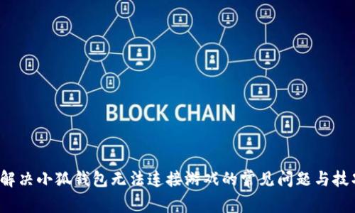 解决小狐钱包无法连接游戏的常见问题与技巧