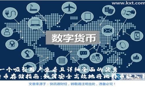 思考一个吸引用户查看且详细全面的优秀  
 比特币存储指南：如何安全高效地将比特币放入钱包中