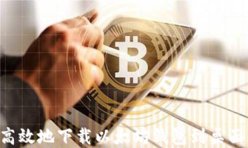 
如何安全高效地下载以太坊钱包到桌面：完整指南