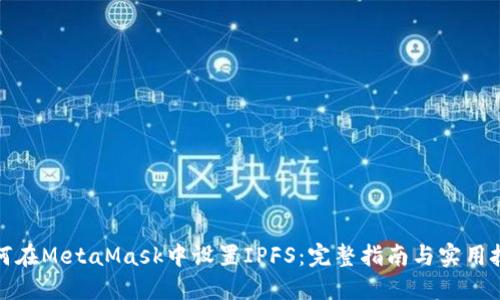 如何在MetaMask中设置IPFS：完整指南与实用技巧