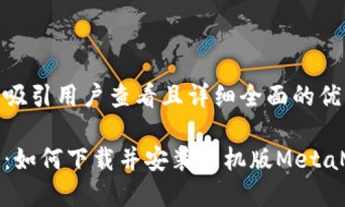 思考一个吸引用户查看且详细全面的优秀

全面指南：如何下载并安装手机版MetaMask钱包