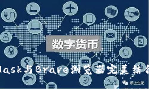 《全面解析：如何将MetaMask与Brave浏览器完美结合提升你的加密交易体验》