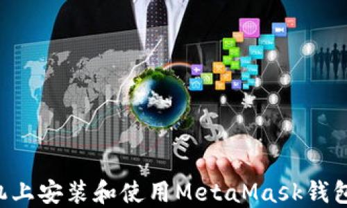 
如何在手机上安装和使用MetaMask钱包：详细指南