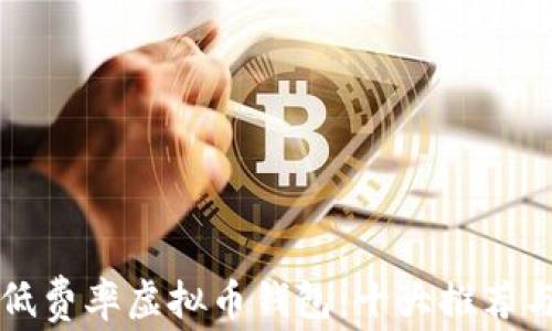 
如何选择低费率虚拟币钱包：十大推荐与深入分析