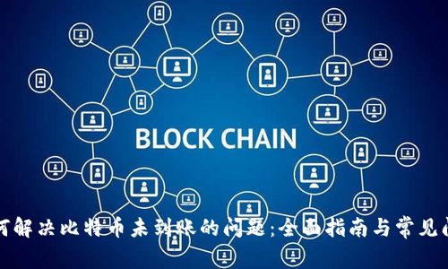 如何解决比特币未到账的问题：全面指南与常见问答