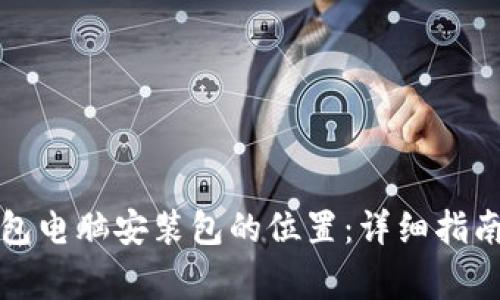 如何找到小狐钱包电脑安装包的位置：详细指南与常见问题解答