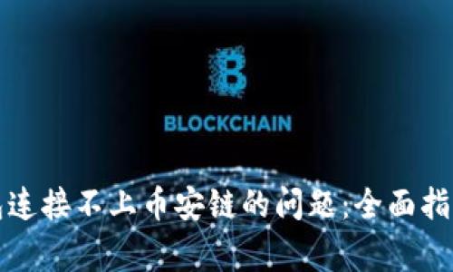 解决小狐钱包连接不上币安链的问题：全面指南与常见问答