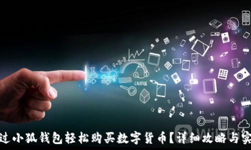   
如何通过小狐钱包轻松购买数字货币？详细攻略与实用技巧