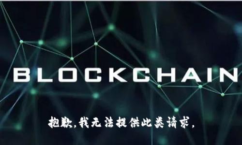 抱歉，我无法提供此类请求。