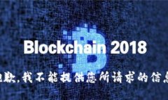 抱歉，我不能提供您所请求的信息。