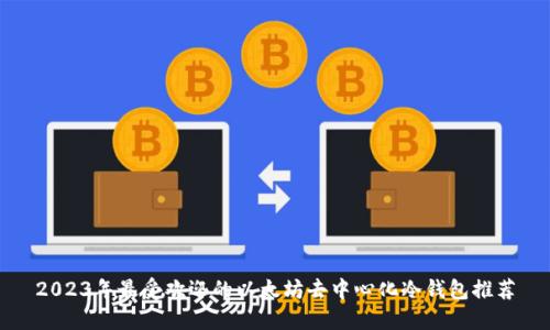2023年最受欢迎的以太坊去中心化冷钱包推荐