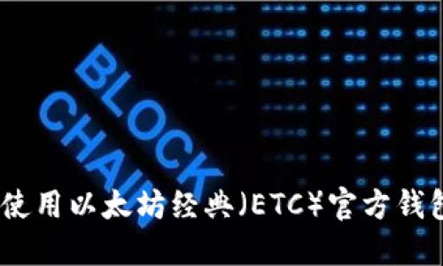 全面指南：如何安全使用以太坊经典（ETC）官方钱包进行加密货币管理