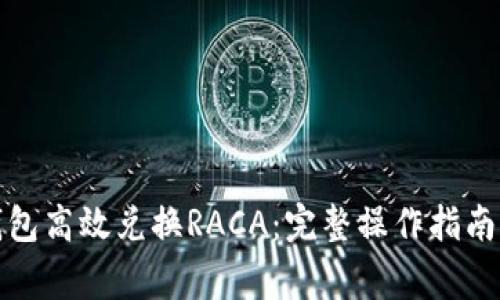 如何通过小狐钱包高效兑换RACA：完整操作指南与常见问题解答