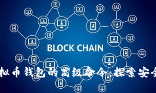 深入理解虚拟币钱包的高级命令：探索安全管理与交易