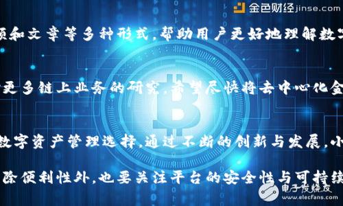 小狐钱包（Little Fox Wallet）是一款方便用户管理各类数字资产、进行在线交易和投资的移动应用。这款钱包不仅支持常见的加密货币，还兼顾了用户在日常支付中的需求，旨在为用户提供简单、安全、快捷的数字金融服务。

以下是小狐钱包的一些主要特点及其优势：

用户友好的界面
小狐钱包采用直观的设计，使用户能够轻松导航。新用户可以快速上手，而老用户则可以在短时间内找到他们需要的功能。这种设计语言考虑到了更多用户的真实使用体验，无论是年轻人还是年长者，都可以毫不费力地管理自己的资产。

多种数字资产支持
小狐钱包不仅支持比特币（Bitcoin）、以太坊（Ethereum）等主流加密货币，还支持多种小众和新兴的数字资产。用户不仅可以存储和管理这些资产，还能够在平台内部进行交易，极大地方便了用户的投资决策与操作。

安全保障机制
安全是小狐钱包的核心设计之一。平台采用了先进的加密技术，为用户的资产提供多重保障。此外，用户可以开启双重认证功能，为账户添加额外的安全层。这样一来，即使在网络环境复杂或不安全的情况下，用户的资产也能得到全面保护。

实时市场数据
小狐钱包内嵌的行情分析工具可以提供实时的市场数据，帮助用户更好地把握投资时机。用户可以根据市场走势和相关指标，做出更加合理的投资决策。同时，钱包也会推送最新的市场新闻和趋势分析，确保用户始终走在市场前端。

友好的客服支持
小狐钱包提供全天候的客户服务，通过在线聊天、电子邮件和电话支持，用户能随时获得帮助。无论是操作问题还是资产安全疑虑，客服团队都会迅速响应并提供解决方案，使用户感受到贴心的服务。

便捷的支付功能
除了管理数字资产，小狐钱包还融合了便捷的日常支付功能。用户可以直接用钱包支付线下商店的商品或服务，无需繁琐的转换过程。此外，用户还可以通过二维码扫描进行支付，极大地提高了交易的效率。

深入社区建设
小狐钱包重视与用户的沟通与互动，定期举行线上活动与交流分享会。用户可以通过社区，与其他数字资产爱好者互相学习，提高自身的知识水平。这个过程不仅增强了用户对平台的忠诚度，也扩大了小狐钱包在行业中的影响力。

教育资源及信息共享
小狐钱包为用户提供丰富的教育资源，涵盖区块链技术、数字货币投资策略等多个方面。通过教程、视频和文章等多种形式，帮助用户更好地理解数字资产市场，提升他们的投资信心和能力。用户也可以在平台上分享自己的经验，形成良好的交流互动。

未来发展展望
小狐钱包未来计划不断升级和扩展其服务，提升用户体验，进一步增强安全性与功能。团队正在开展对更多链上业务的研究，希望尽快将去中心化金融（DeFi）、非同质化代币（NFT）等热点领域引入平台，给用户带来更多的投资机会与选择。

总结
小狐钱包凭借其良好的用户体验、多样的功能以及卓越的安全保护，正在成为越来越多用户心目中的数字资产管理选择。通过不断的创新与发展，小狐钱包有望引领一个更加安全、快捷、便捷的数字金融时代。

通过以上内容，我们可以看到小狐钱包的全貌以及它为用户提供的丰富服务。用户在选择数字钱包时，除便利性外，也要关注平台的安全性与可持续发展性。希望小狐钱包能够继续保持其竞争优势，吸引更多用户参与这一数字化金融的未来。