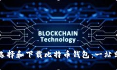 如何选择和下载比特币钱包：一站式指南