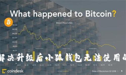 如何解决升级后小狐钱包无法使用的问题